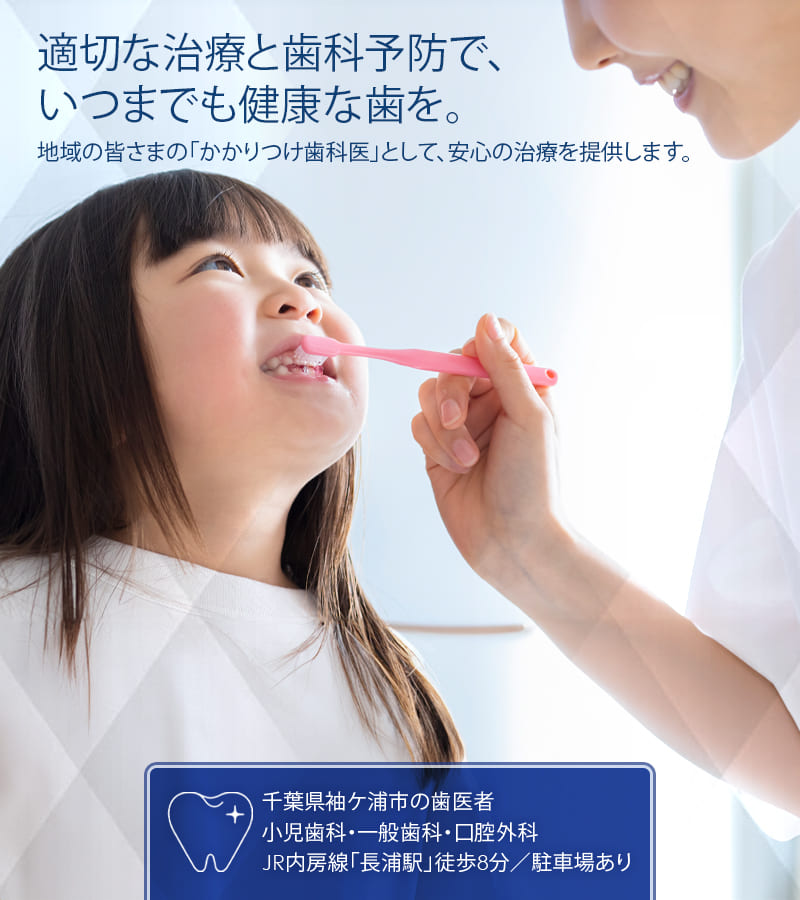 適切な治療と歯科予防で、いつまでも健康な歯を。地域の皆さまの「かかりつけ歯科医」として、安心の治療を提供します。千葉県袖ケ浦市の歯医者 小児歯科・一般歯科・口腔外科 JR内房線「長浦駅」徒歩8分／駐車場あり
